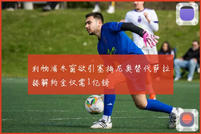 利物浦冬窗欲引塞梅尼奥替代萨拉赫解约金仅需1亿镑